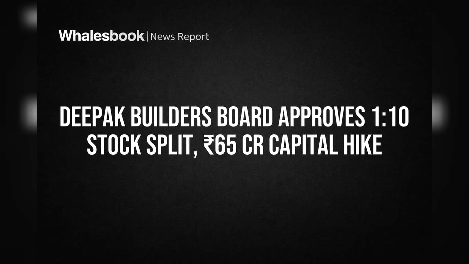 Deepak Builders Board Approves 1:10 Stock Split, ₹65 Cr Capital Hike