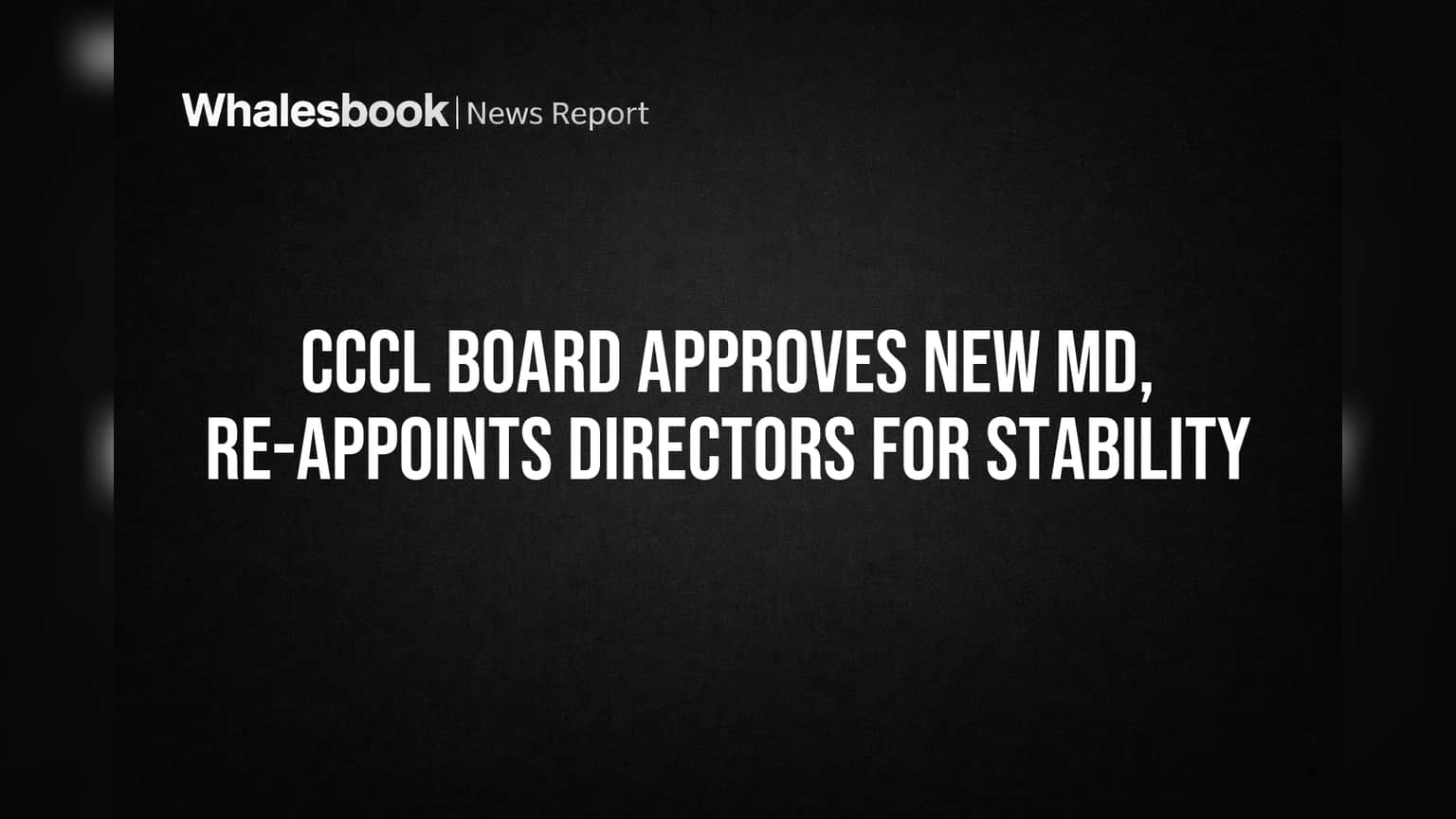 CCCL Board Approves New MD, Re-appoints Directors for Stability