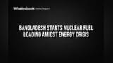 Bangladesh Loads Fuel at Rooppur Nuclear Plant Amid Energy Crisis