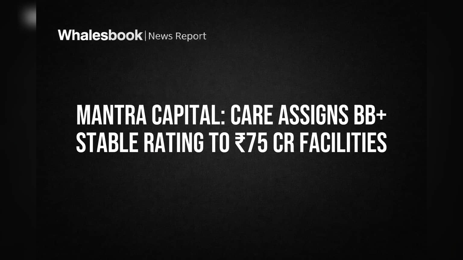 Mantra Capital: ख़ुशख़बरी! मिली 'CARE BB+ Stable' रेटिंग, ₹75 करोड़ की फंडिंग हुई और आसान