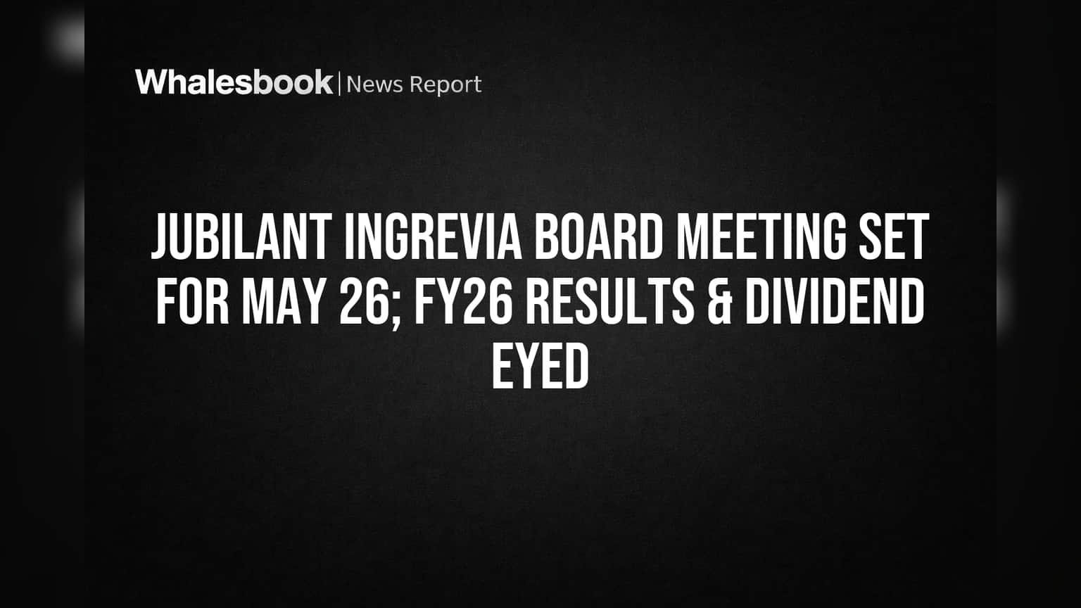 Jubilant Ingrevia Board Meeting: २६ मे रोजी निकाल आणि डिव्हिडंडवर होणार निर्णय!