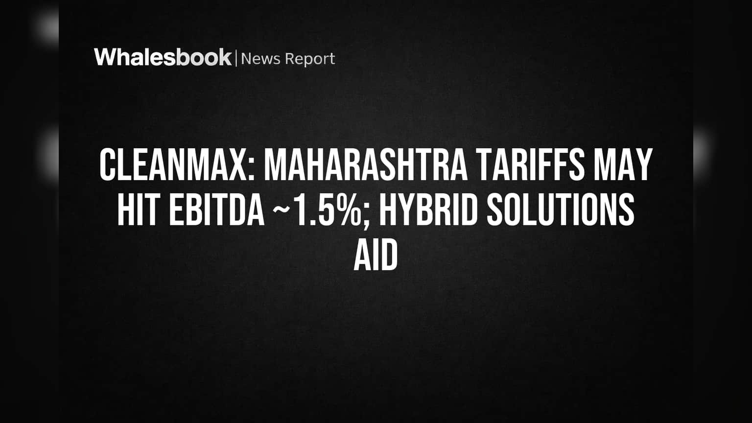 CleanMax ला महाराष्ट्राच्या नवीन सौर शुल्काचा फटका? EBITDA वर **1.5%** चा परिणाम शक्य