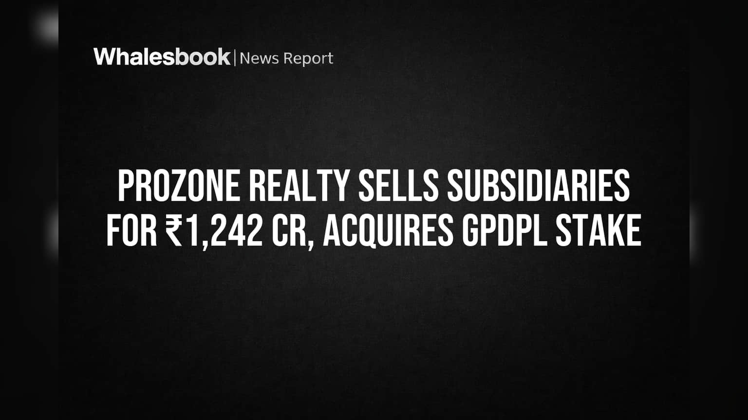 Prozone Realty Sells Subsidiaries for ₹1,242 Cr, Acquires GPDPL Stake