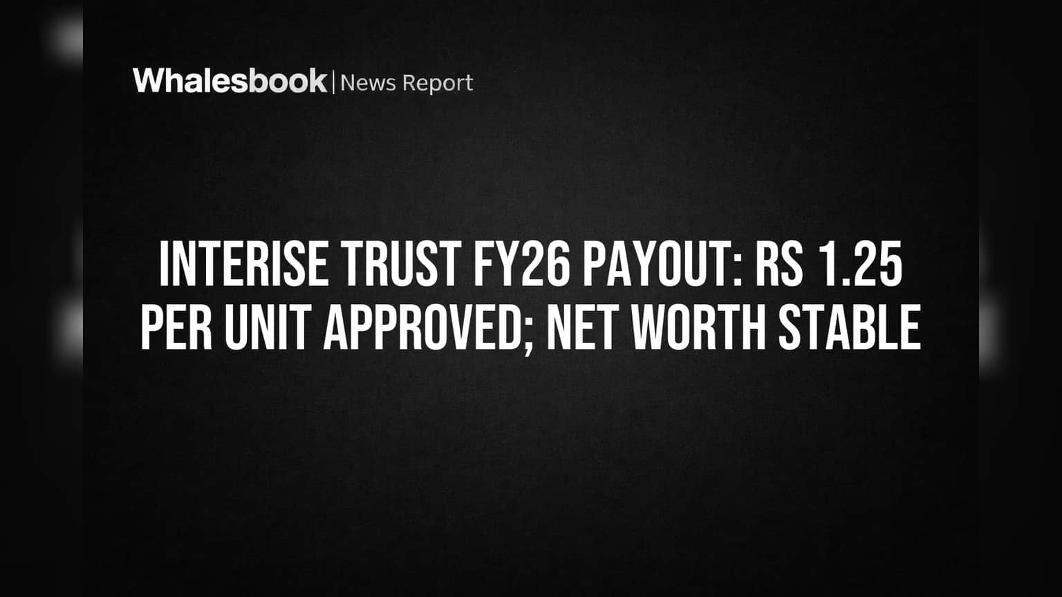 Interise Trust Declares Rs 1.25 Unit Payout, Net Worth Stable