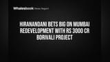 House of Hiranandani का मुंबई में बड़ा दांव: Borivali में ₹3,000 Cr का Redevelopment Deal पक्का!