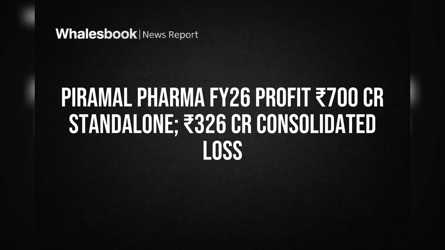 Piramal Pharma FY26: ₹700 કરોડનો સ્ટેન્ડઅલોન પ્રોફિટ, પણ કન્સોલિડેટેડ ₹326 કરોડ લોસ!