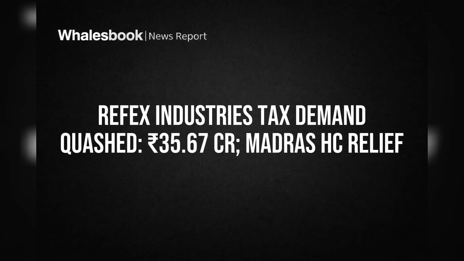 Madras High Court Quashes ₹35.67 Cr Tax Demand Against Refex Industries