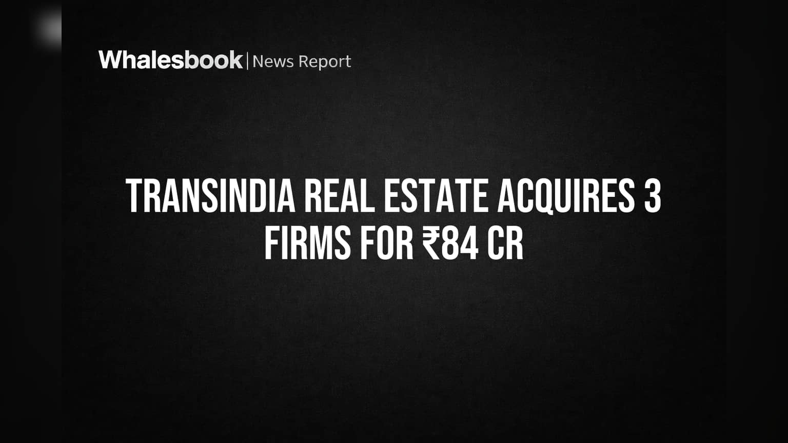 Transindia Real Estate அதிரடி! ₹84 கோடிக்கு 3 லாஜிஸ்டிக்ஸ் நிறுவனங்களை கையகப்படுத்தியது!
