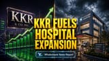 KKR का हेल्थकेयर पर बड़ा दांव! Baby Memorial Hospital में ₹1750 Cr का निवेश, होगा अधिग्रहणों का दौर