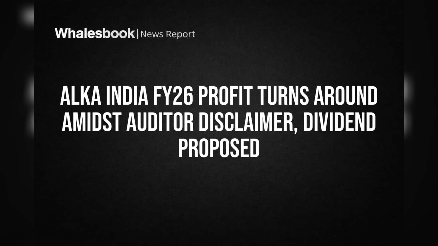 Alka India FY26 Profit Rebounds; Dividend Proposed Amid Auditor Disclaimer
