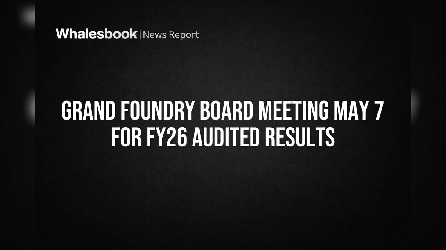Grand Foundry Set to Reveal FY26 Results on May 7