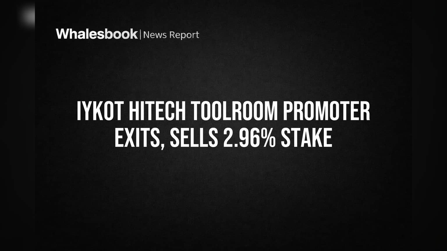 Iykot Hitech Toolroom: પ્રમોટર Antariksh Dugar નો મોટો નિર્ણય! **2.96%** શેર વેચી સંપૂર્ણપણે બહાર નીકળ્યા