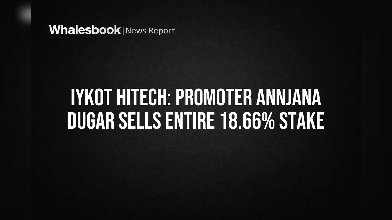 Iykot Hitech: Promoter Dugar Sells Entire 18.66% Stake