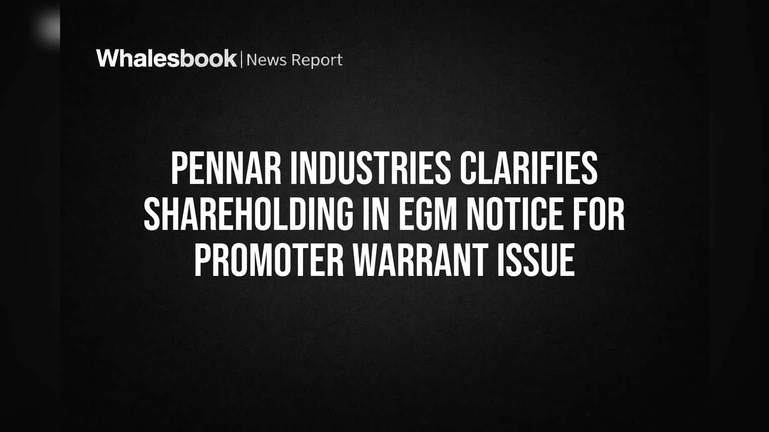 Pennar Industries: प्रमोटरचा हिस्सा वाढणार! EGM सूचनेत मोठे अपडेट, गुंतवणूकदारांचे लक्ष