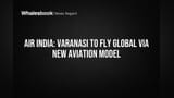 Varanasi Banega Global Hub! Air India Ki Nayi Udaan Se India Mein Aviation Ka Naya Daur Shuru