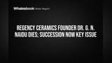Regency Ceramics Founder Dr. G. N. Naidu Dies; Succession Now Key Issue
