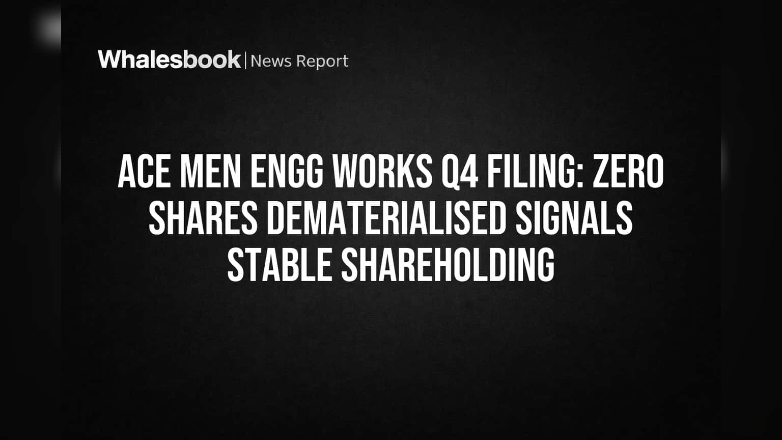 Ace Men Engg Works Q4 Filing: Zero Shares Dematerialised Signals Stable Shareholding