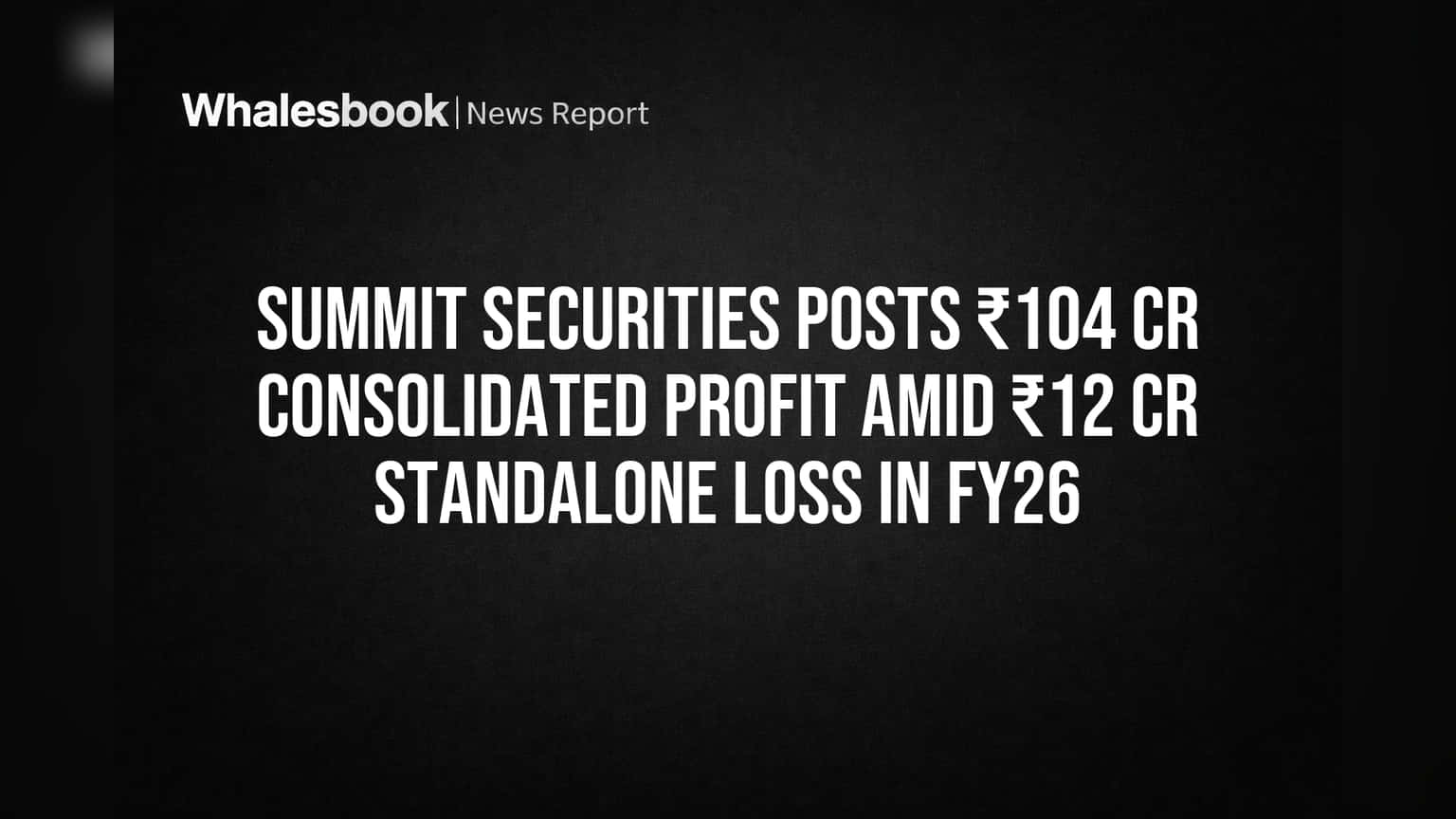 Summit Securities: ₹104 कोटींचा विक्रमी एकत्रित नफा, पण स्टँडअलोन तोट्याने चिंता वाढवली!
