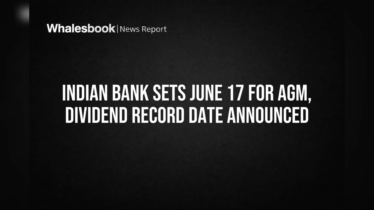Indian Bank Sets June 17 for AGM, Dividend Record Date Announced