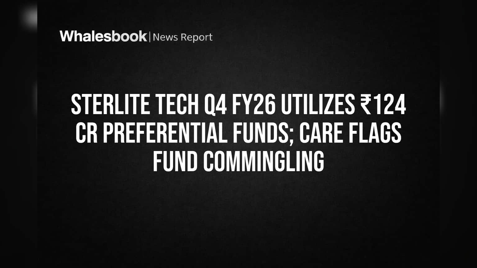 Sterlite Tech Uses ₹124 Cr Preferential Funds; CARE Flags Commingling Risk