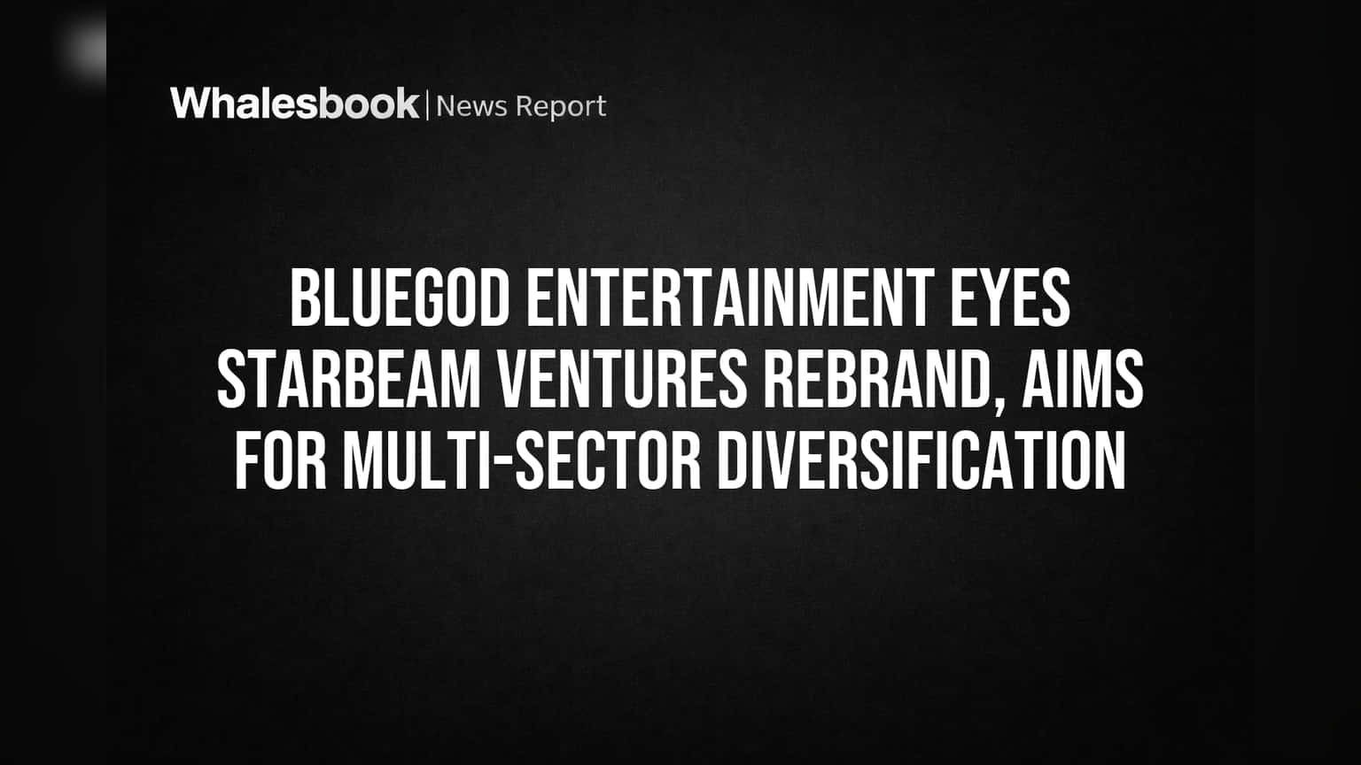 Bluegod Entertainment பெயர் மாற்றம்: Starbeam Ventures ஆகிறது! புதிய துறைகளில் அதிரடி விரிவாக்கம்