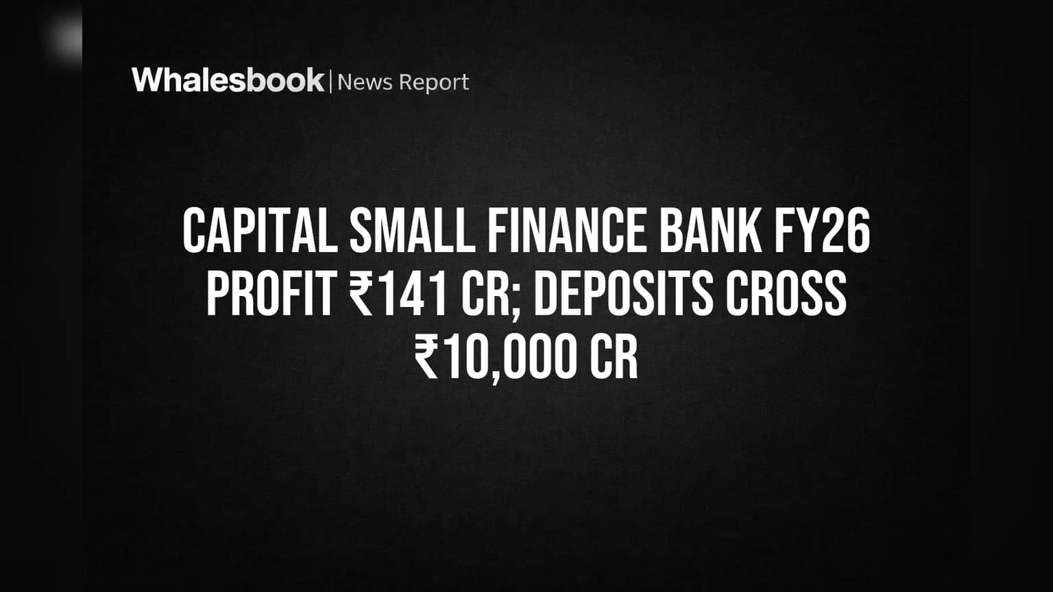 Capital Small Finance Bank: ₹10,000 कोटी डिपॉझिटचा टप्पा पार! FY26 मध्ये ₹141 कोटी नफा