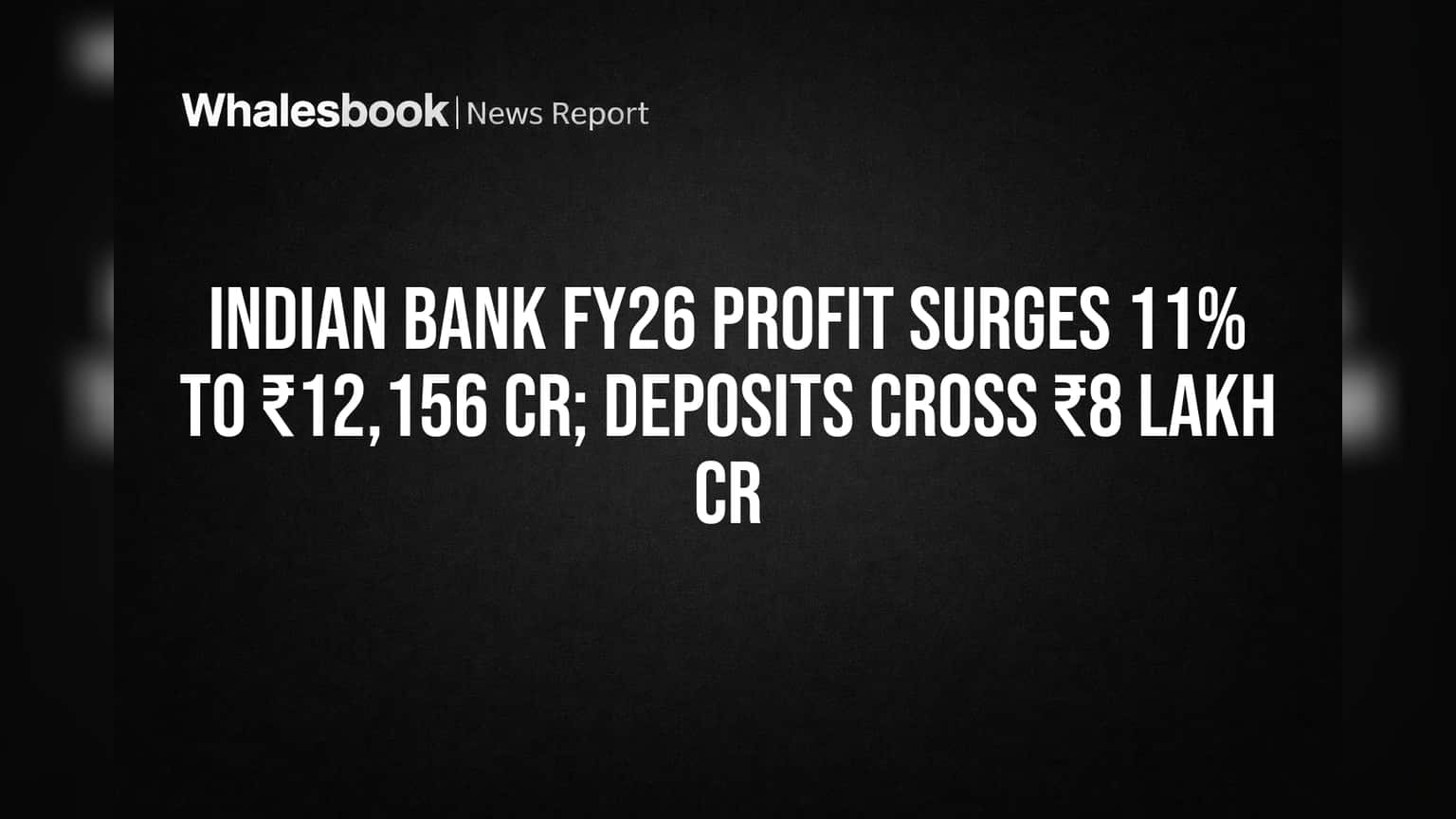 Indian Bank FY26 Profit Jumps 11% to ₹12,156 Cr on Strong Loan Growth