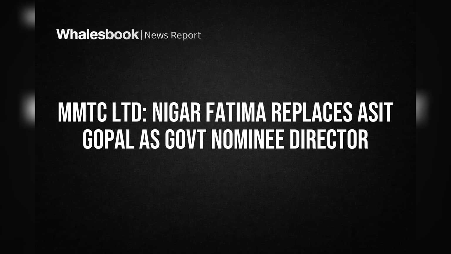 MMTC Ltd: Nigar Fatima Replaces Asit Gopal as Govt Nominee Director