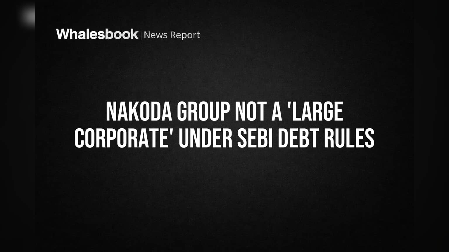Nakoda Group: मोठी बातमी! SEBI च्या 'लार्ज कॉर्पोरेट' नियमांमधून सूट, कंपन्यांना मोठा दिलासा