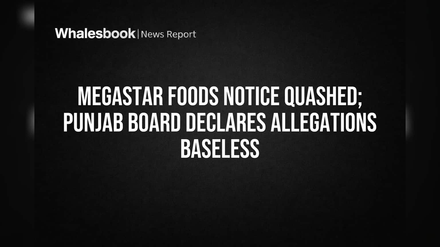 Megastar Foods: ਪੰਜਾਬ ਬੋਰਡ ਨੇ ਰੱਦ ਕੀਤੀ **₹73 ਕਰੋੜ** ਦੀ ਫੀਸ ਦੀ ਮੰਗ, ਕੰਪਨੀ ਨੂੰ ਮਿਲੀ ਵੱਡੀ ਰਾਹਤ!