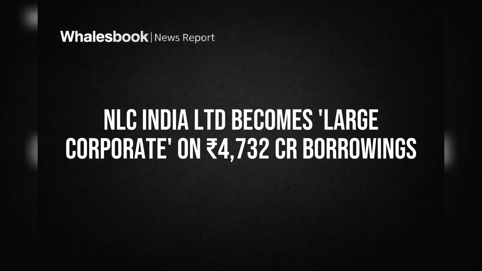 NLC India Limited: 'लार्ज कॉर्पोरेट'चा दर्जा प्राप्त! ₹4,732 कोटींच्या कर्जामुळे SEBIचे कडक नियम लागू.