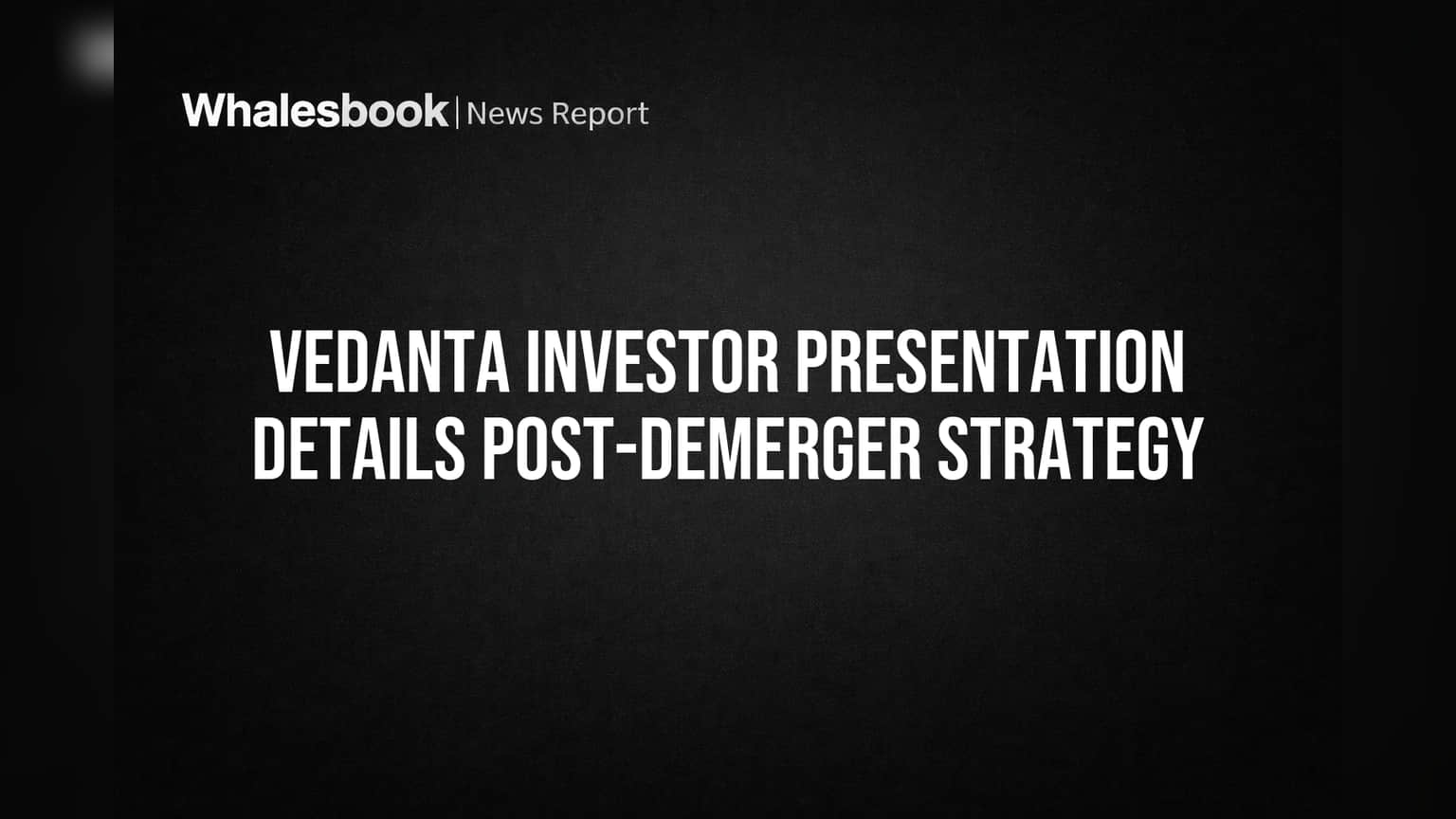 Vedanta Unveils Post-Demerger Strategy in Investor Presentation