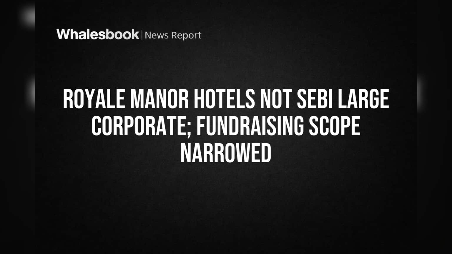 Royale Manor Hotels Share: SEBI 'Large Corporate' அந்தஸ்து இழப்பு - நிதி திரட்டுவதில் புதிய சவால்கள்?