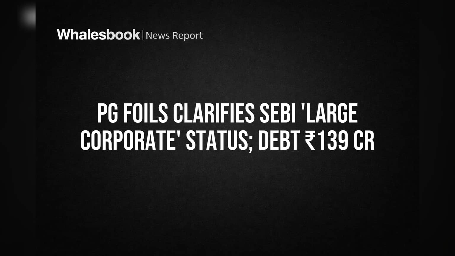 PG Foils: SEBI च्या 'Large Corporate' निकषात बसत नाही, ₹139 कोटींच्या कर्जावर कंपनीचे मोठे स्पष्टीकरण