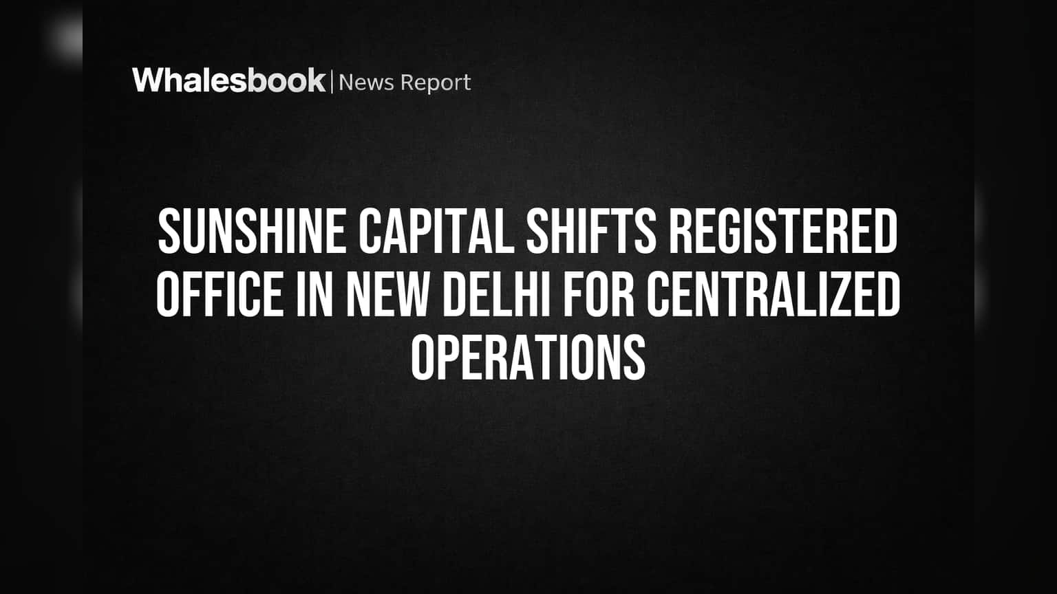 Sunshine Capital Share Price: કાર્યક્ષમતા વધારવા મસમોટો નિર્ણય, કંપની ઓફિસ ખસેડશે