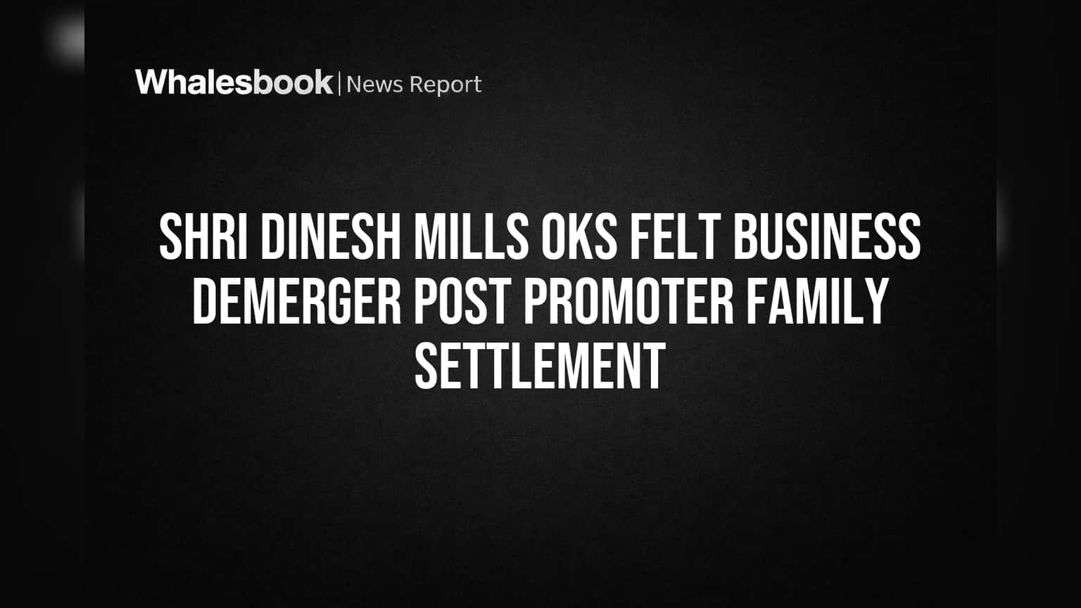Shri Dinesh Mills Board Approves FELT Business Demerger Following Promoter Accord
