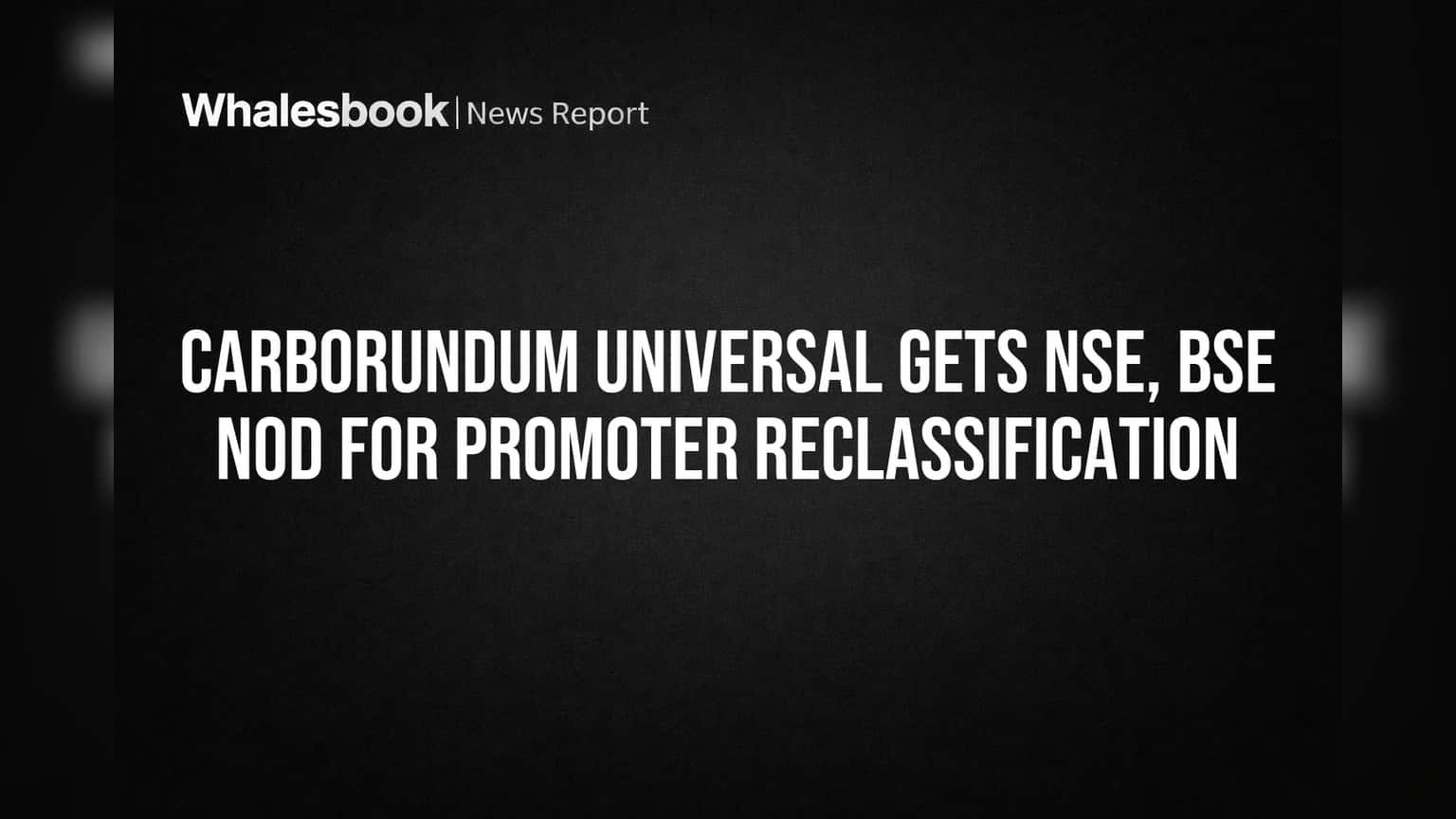 Carborundum Universal: NSE, BSE Approve Promoter Group Change