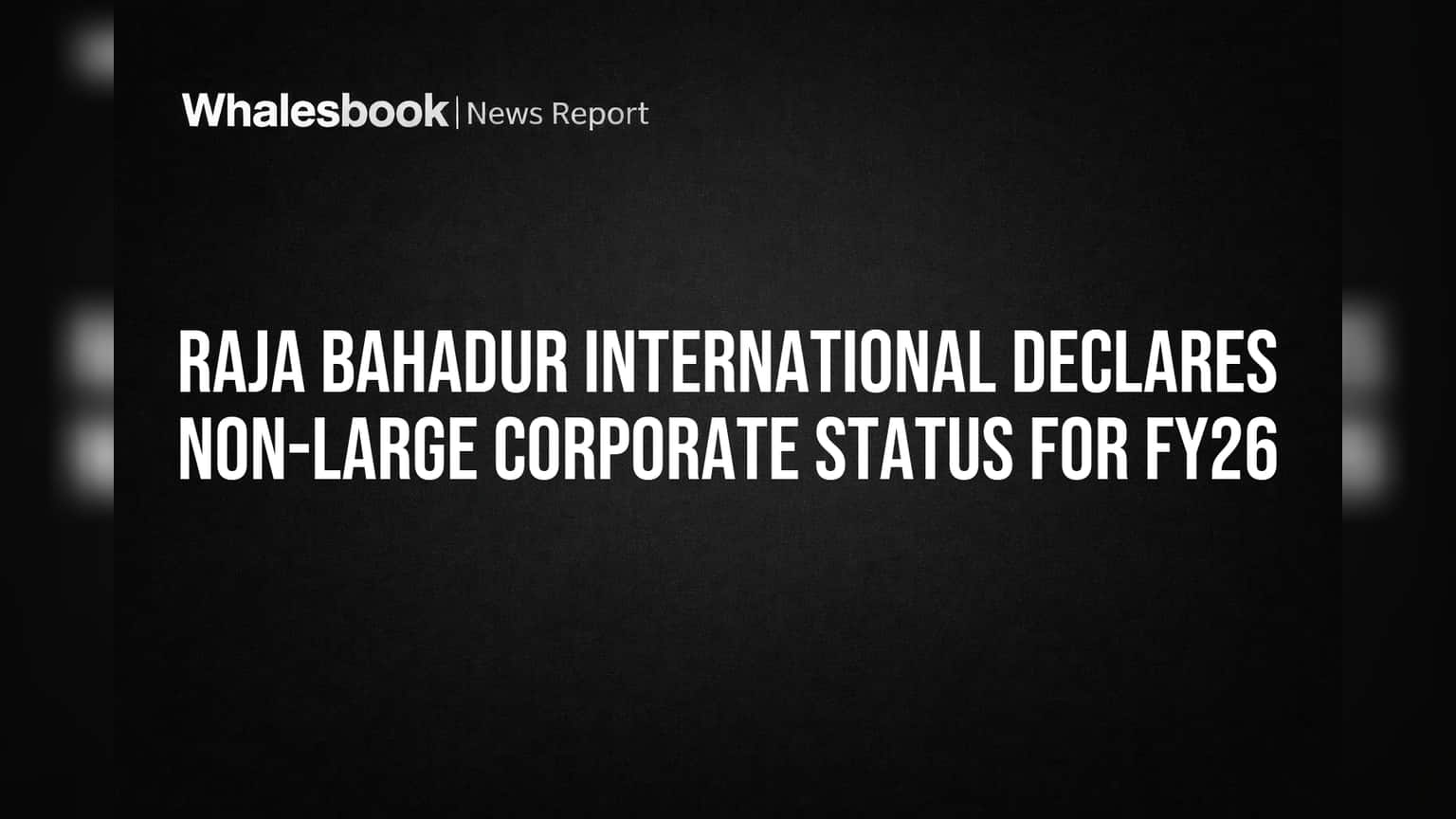 Raja Bahadur International: कंपनीला मोठा दिलासा! FY26 साठी 'Large Corporate' नियमांमधून सुटका