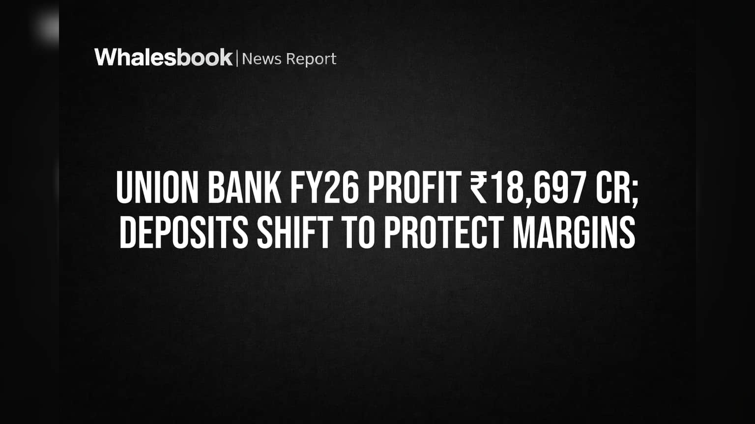 Union Bank FY26 Profit ₹18,697 Cr: Bank Sheds Costly Deposits for Stronger Margins
