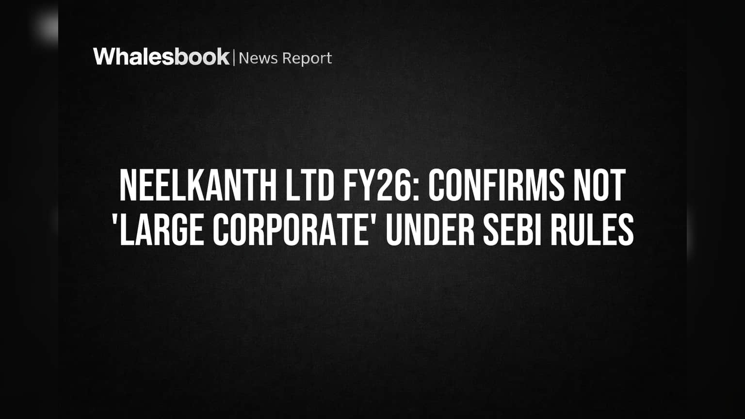 Neelkanth Ltd SEBI नियमांना 'नाही'! 'लार्ज कॉर्पोरेट' स्टेटस नसल्याने दिलासा, पुढे काय?