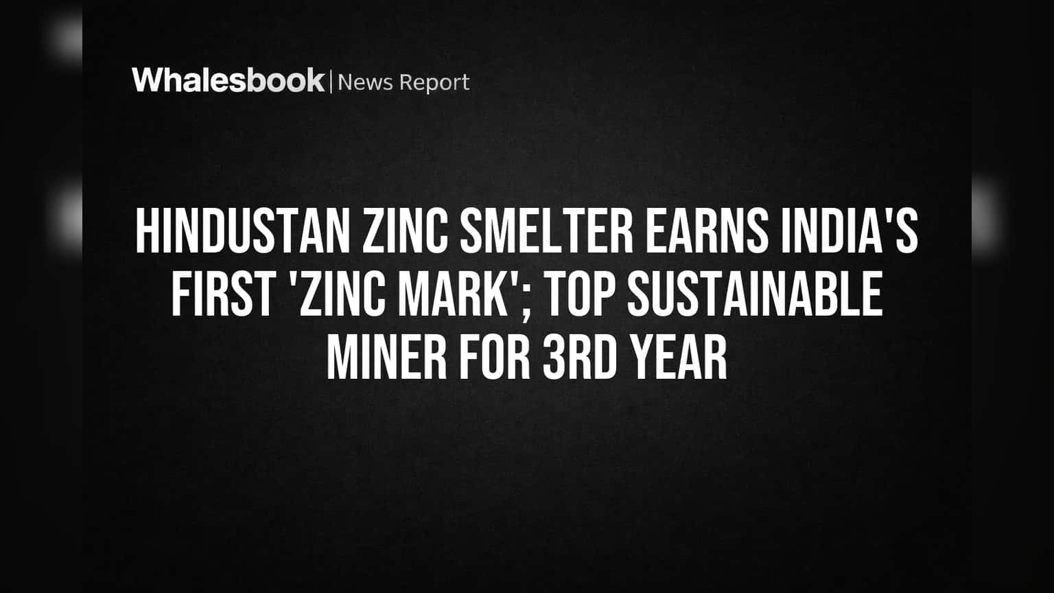 Hindustan Zinc: 'झिंक मार्क' मिळवणारी पहिली भारतीय कंपनी! सलग तिसऱ्या वर्षी टॉप सस्टेनेबल मायनर
