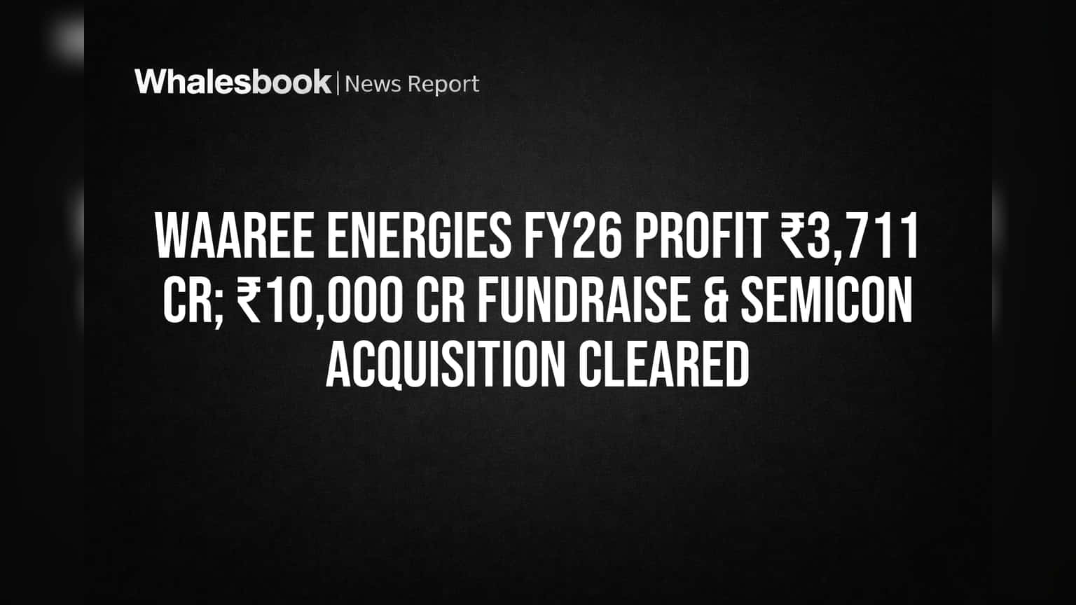 Waaree Energies: ₹3,711 Cr Profit, ₹10,000 Cr Fundraise & Semicon Acquisition