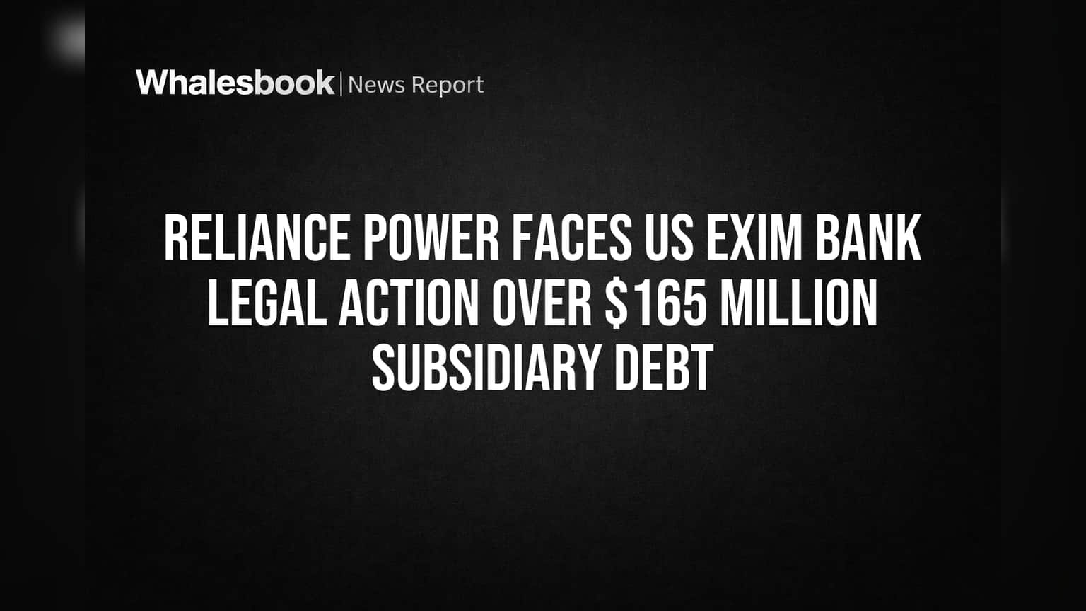 Reliance Power Faces US Exim Bank Legal Action Over $165 Million Subsidiary Debt