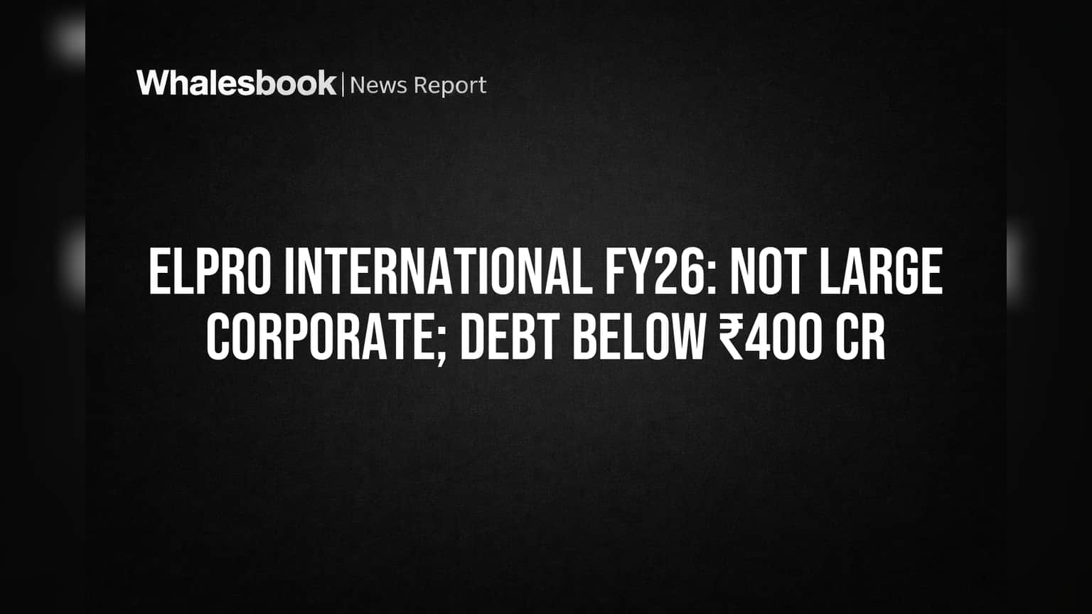 Elpro International: Not a 'Large Corporate' for FY26, Easing Debt Rules