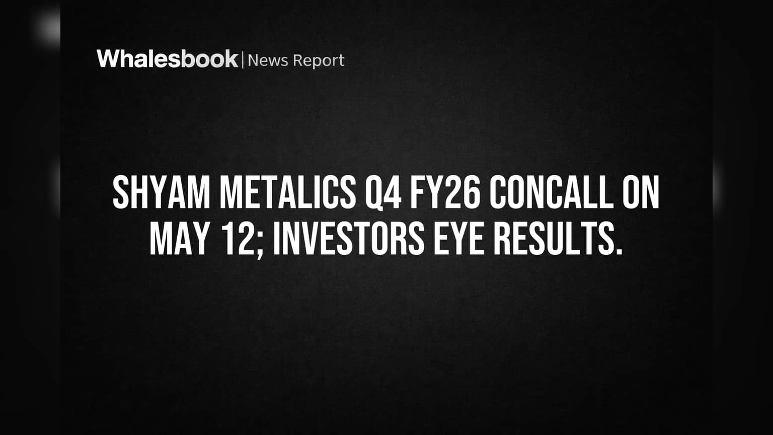 Shyam Metalics Schedules May 12 Call for Q4 Results, Faces Environmental Probe