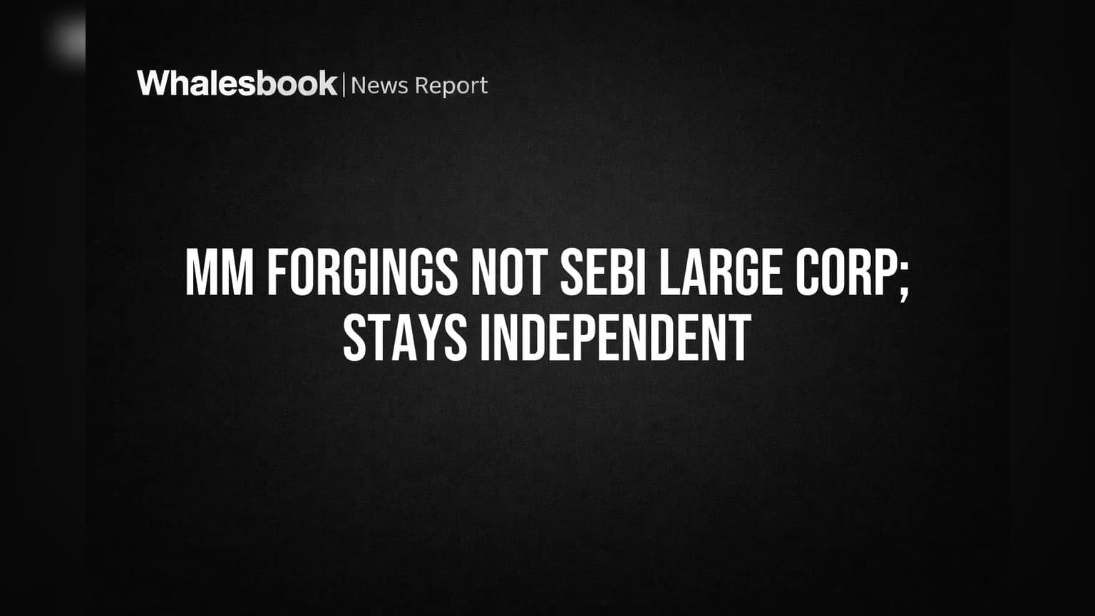 MM Forgings Share: 'Large Corporate' தகுதியை தவிர்த்தது! நிதி திரட்டலில் தடையற்ற நெகிழ்வுத்தன்மை!