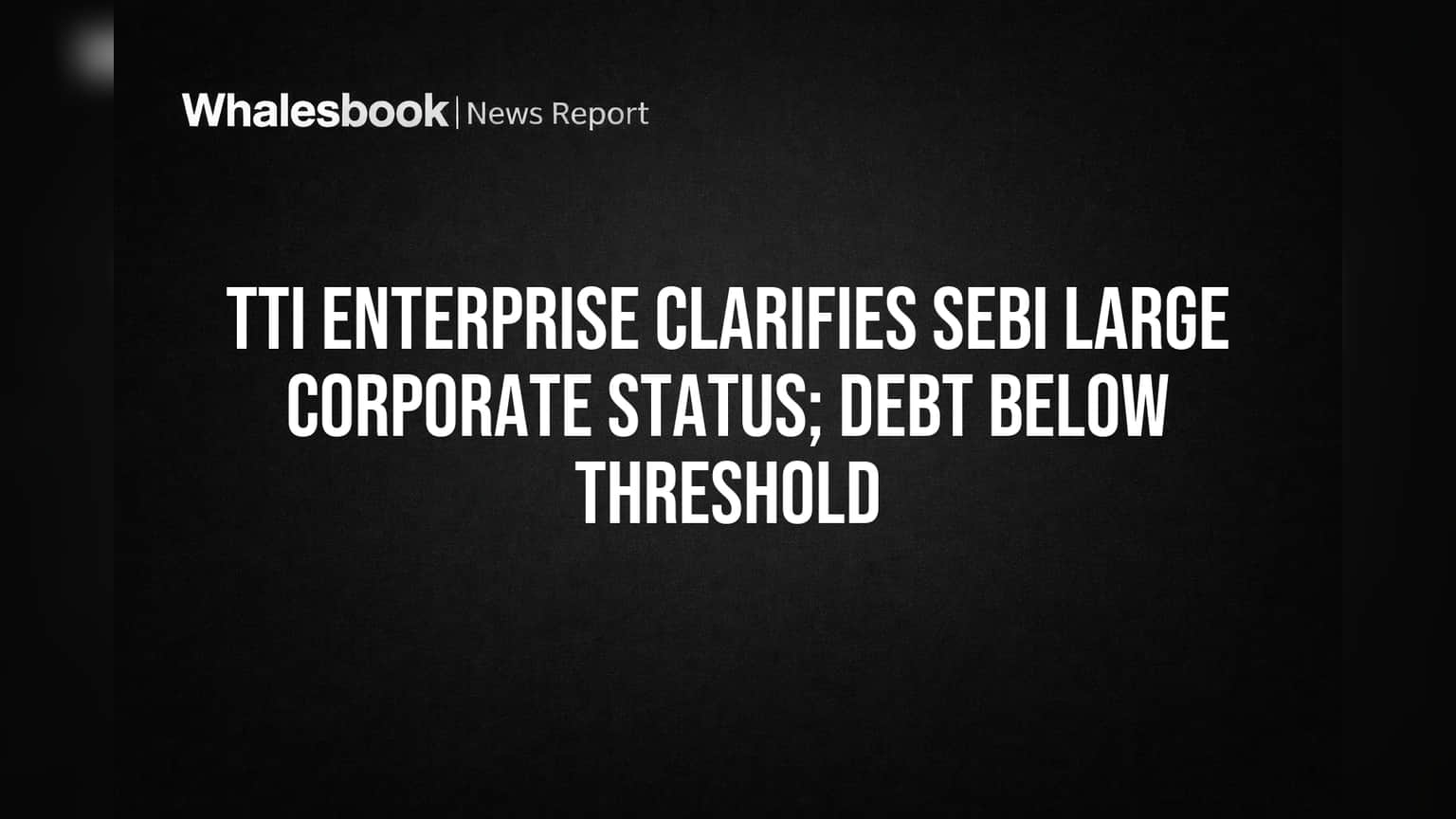 TTI Enterprise Ltd: ਕਰਜ਼ਾ ਘੱਟ ਹੋਣ ਕਾਰਨ SEBI 'ਲਾਰਜ ਕਾਰਪੋਰੇਟ' ਨਹੀਂ ਬਣੀ, ਜਾਣੋ ਕੀ ਹੋਵੇਗਾ ਅਸਰ
