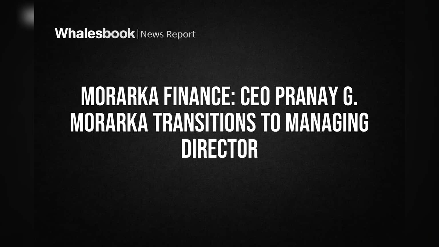 Morarka Finance CEO: புதிய பொறுப்பில் பிரணாய் ஜி. மோரர்கா! ஷேர்ஹோல்டர்களின் ஒப்புதல் காத்திருப்பு