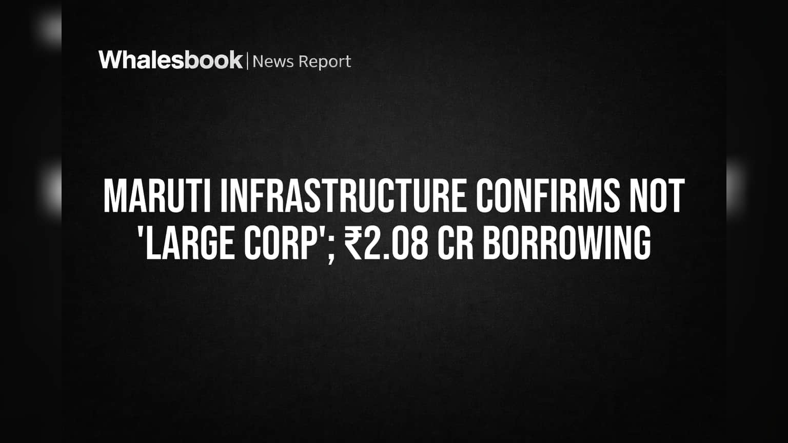 Maruti Infrastructure Not a 'Large Corporate' With ₹2.08 Crore Debt