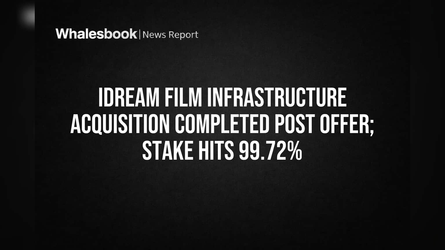 IDream Film Infrastructure Stake Hits 99.72% After Open Offer Completion